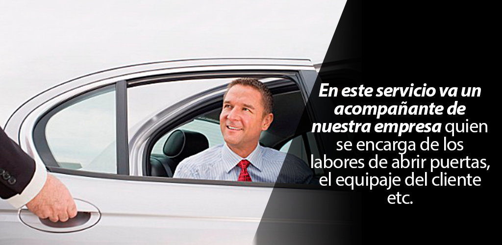 In this service assist a companion of our company that is in charge of opening doors, luggage, etc.